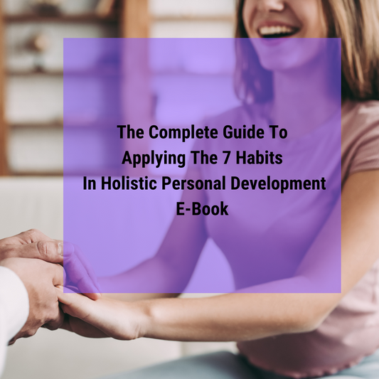 The Complete Guide To Applying The 7 Habits In Holistic Personal Development - Digital Ebook