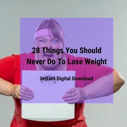 28 Things You Should Never Do To Lose Weight - Digital Download